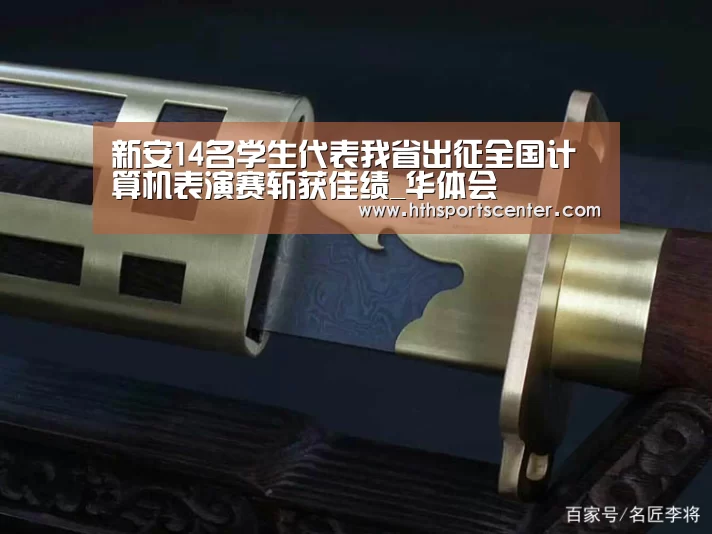 新安14名学生代表我省出征全国计算机表演赛斩获佳绩_华体会(图4) 华体会官网网页版