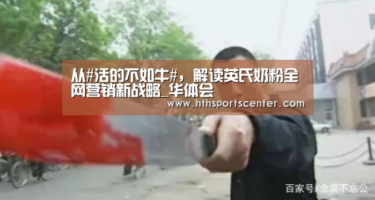 从#活的不如牛#,解读英氏奶粉全网营销新战略_华体会(图2) 华体会官网网页版